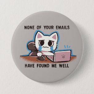 None of your emails have found me well 7.5 cm round badge