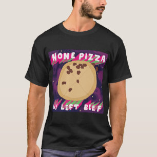 None Pizza W/Left Beef T-Shirt