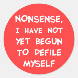 Nonsense, I Have Not Yet Begun To Defile Myself Classic Round Sticker