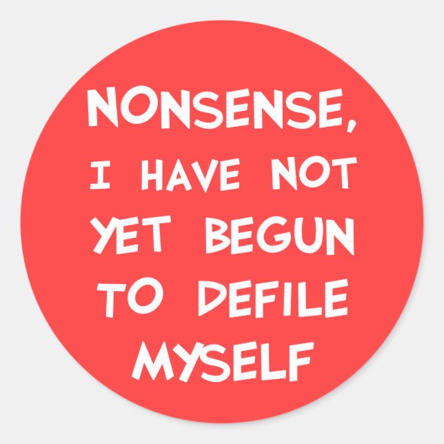 Nonsense, I Have Not Yet Begun To Defile Myself Classic Round Sticker (Front)