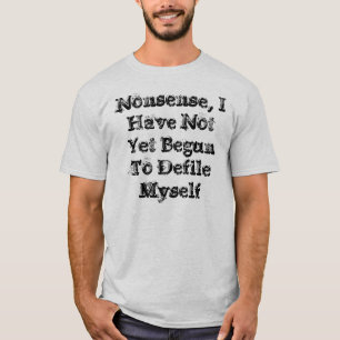 Nonsense, I Have Not Yet Begun To Defile Myself T-Shirt