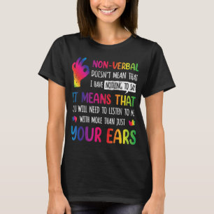 Nonverbal Doesnt Mean I Have Nothing To Say It Mea T-Shirt