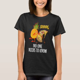 Noone needs to know Pizza Pineapple 1 T-Shirt