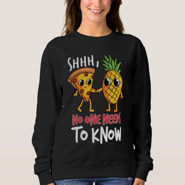 Noone needs to know Pizza Pineapple Sweatshirt (Front)