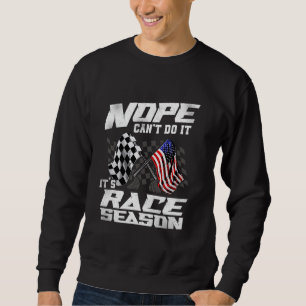Nope Can't Do It It's Race Season Racing Lover Sweatshirt