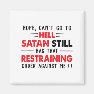 Nope Cant Go To Hell Satan Has Restraining Order A Magnet