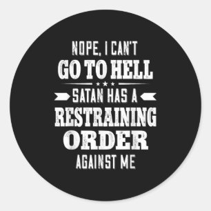 Nope I Can’t Go To Hell Satan Has A Restraining Or Classic Round Sticker