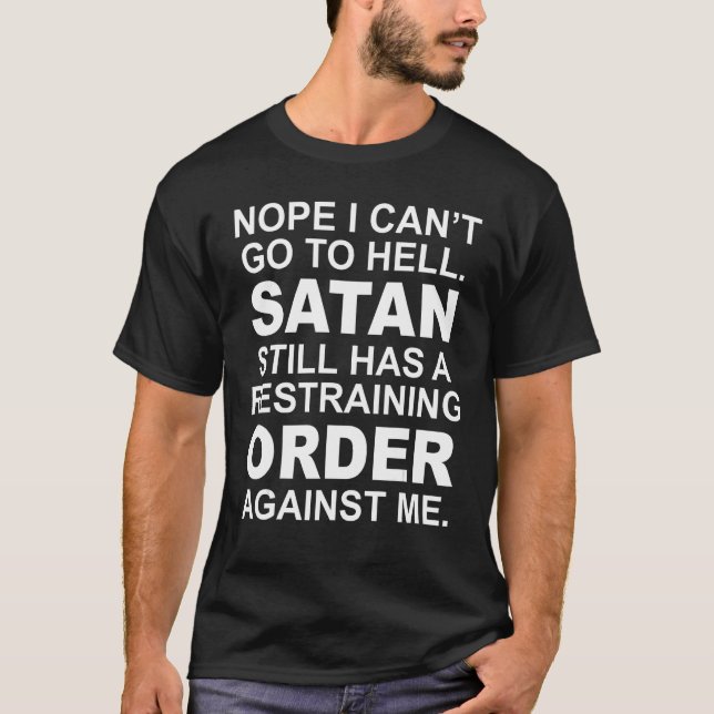Nope I Can t Go To Hell Satan Still Has A Restrain T-Shirt (Front)