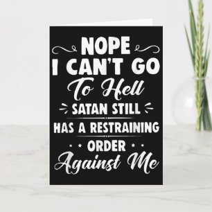 Nope I Can't Go To Hell Satan Still Has A Restrain Card