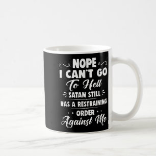 Nope I Can't Go To Hell Satan Still Has A Restrain Coffee Mug