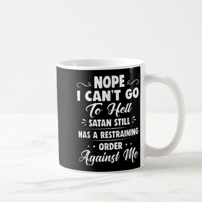 Nope I Can't Go To Hell Satan Still Has A Restrain Coffee Mug (Right)