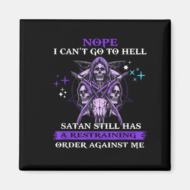 Nope I Can't Go To Hell Satan Still Has A Restrain Magnet (Front)