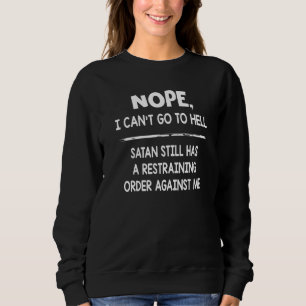 Nope I Can't Go To Hell Satan Still Has A Restrain Sweatshirt