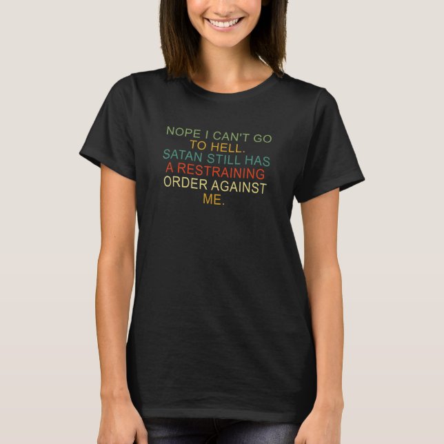 Nope I Can't Go To Hell Satan Still Has A Restrain T-Shirt (Front)