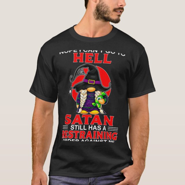Nope I Can't Go To Hell Satan Still Has A Restrain T-Shirt (Front)