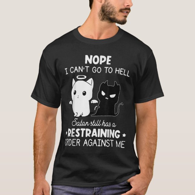 Nope I Can't Go To Hell Satan Still Has A Restrain T-Shirt (Front)