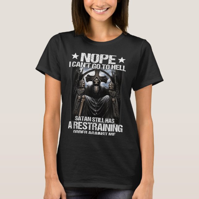 Nope I Can't Go To Hell Satan Still Has Restrainin T-Shirt (Front)