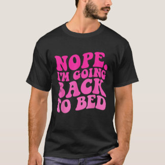 Nope I m Going Back To Bed funny Trendy sarcasm Qu T-Shirt
