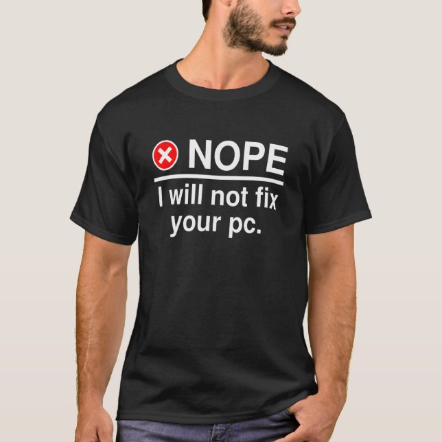 Nope I Will Not Fix Your PC  IT Tech Support 1 T-Shirt (Front)