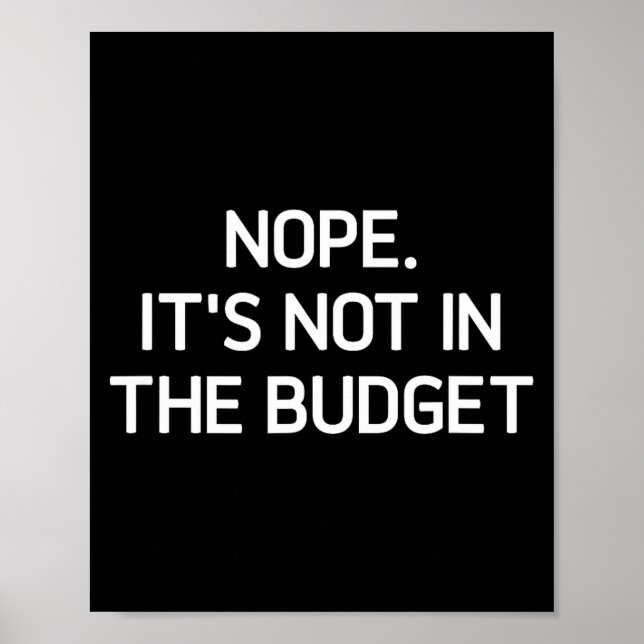 Nope. It's Not In The Budget, Funny, Jokes, Sarcas Poster (Front)
