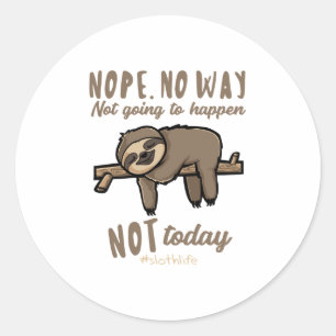 Nope No Way Not Today Gift for Sloth Lover  Classic Round Sticker