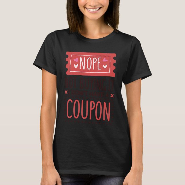 Nope Not Buying It I Don't Have A Coupon Coupons C T-Shirt (Front)
