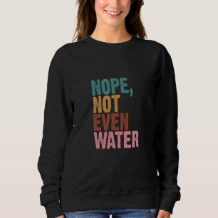 Nope Not Even Water  Fasting Muslim Ramadan Kareem Sweatshirt