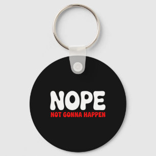 Nope Not Gonna Happen Funny Quote Sarcastic Humour Key Ring