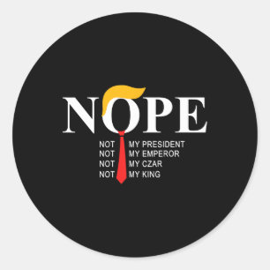Nope Not My President King Funny Trump  Classic Round Sticker