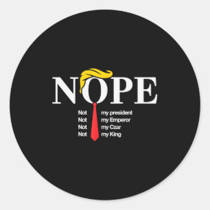 Nope Not My President King Funny Trump  Classic Round Sticker