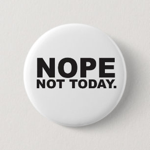 Nope not today 6 cm round badge