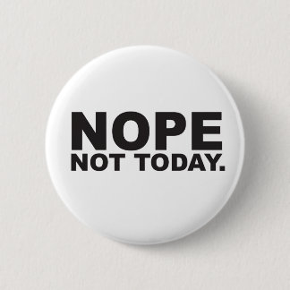 Nope not today  6 cm round badge