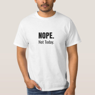 Nope. Not Today.   Bold Typography T-Shirt