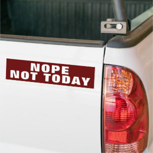 NOPE NOT TODAY BUMPER STICKER