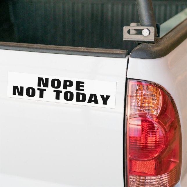 NOPE NOT TODAY BUMPER STICKER (On Truck)