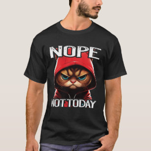 Nope Not Today Cat I Lazy Cat Nope T-Shirt