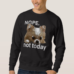 Nope Not Today Chihuahua Dog Funny Chiwawa Long Ha Sweatshirt