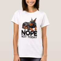 Nope Not Today Doberman Pinscher