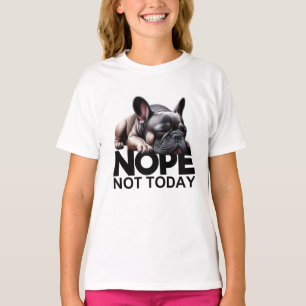 Nope Not Today French Bulldog T-Shirt
