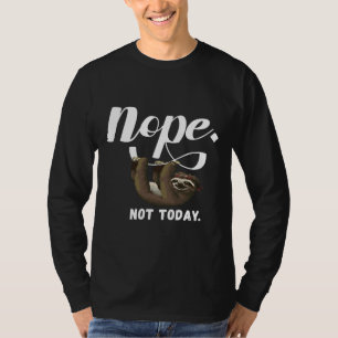 Nope Not Today Funny Sloth As A T-Shirt
