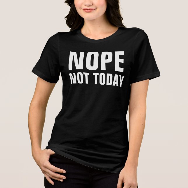 NOPE NOT TODAY Funny T-Shirts (Front)