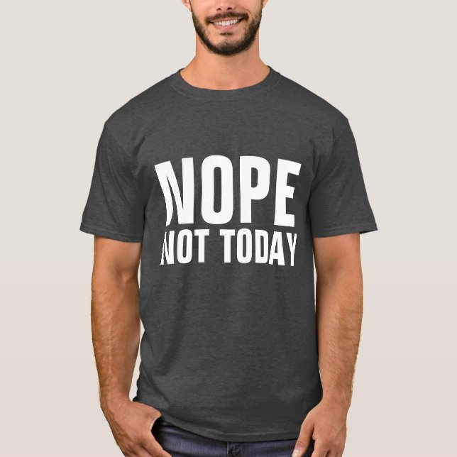 NOPE NOT TODAY Funny  T-Shirts (Front)