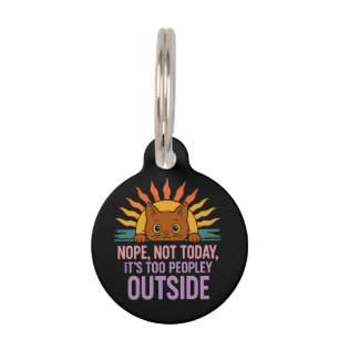 Nope Not Today It's Too Peopley Outside Funny Cat Pet Tag