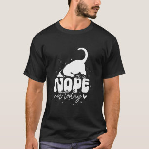Nope Not Today Lazy Stretching Cat Funny Quote Chi T-Shirt