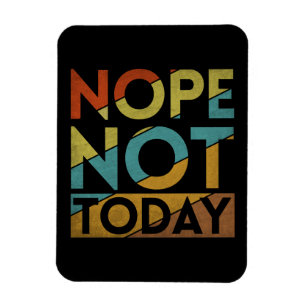 NOPE NOT TODAY MAGNET