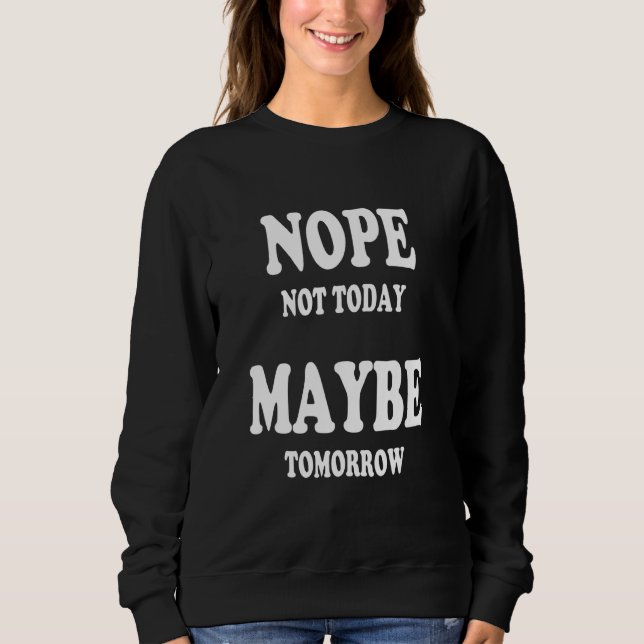 Nope Not Today Maybe Tomorrow Procrastinator Sandy Sweatshirt (Front)