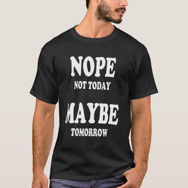 Nope Not Today Maybe Tomorrow Procrastinator Sandy T-Shirt (Front)