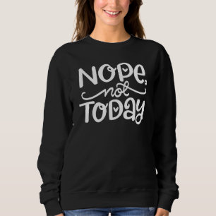 Nope Not Today Men Women Funny Sarcastic Lazy Sweatshirt