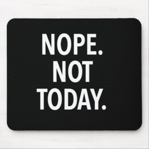 Nope Not Today Mouse Mat