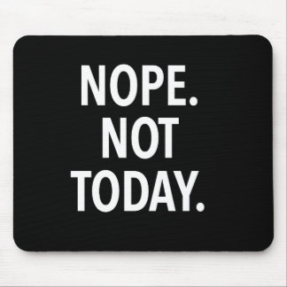 Nope Not Today Mouse Mat